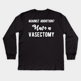 Against abortion get a vasectomy Kids Long Sleeve T-Shirt